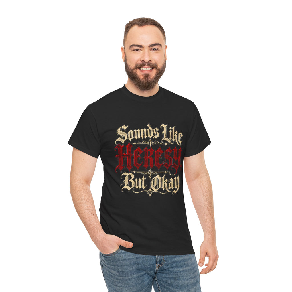 Sounds Like Heresy But Okay T-Shirt — Gothic Script Graphic Tee